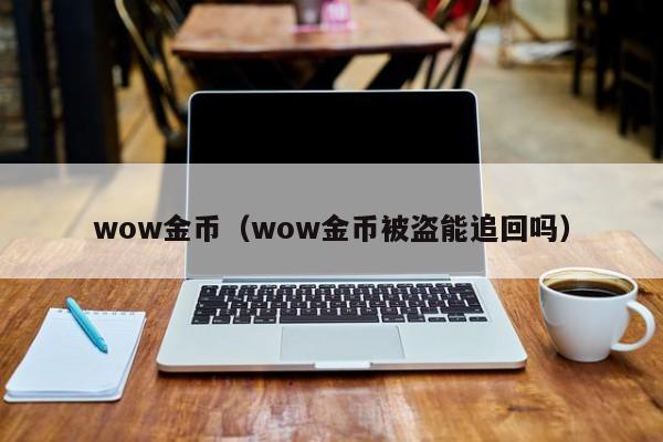 wow金币（wow金币被盗能追回吗）  第1张