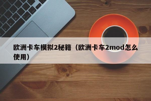 欧洲卡车模拟2秘籍（欧洲卡车2mod怎么使用）  第1张