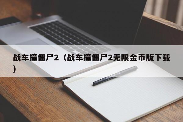 战车撞僵尸2（战车撞僵尸2无限金币版下载）  第1张