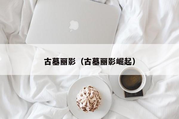 古墓丽影（古墓丽影崛起）  第1张